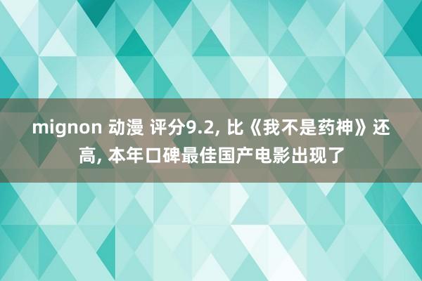 mignon 动漫 评分9.2, 比《我不是药神》还高, 本年口碑最佳国产电影出现了