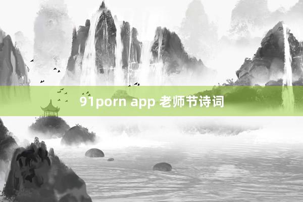 91porn app 老师节诗词