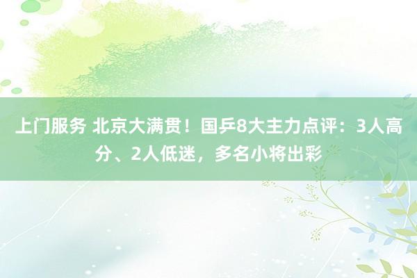 上门服务 北京大满贯！国乒8大主力点评：3人高分、2人低迷，多名小将出彩