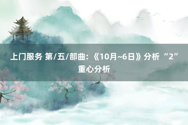 上门服务 第/五/部曲: 《10月~6日》分析 “2”重心分析