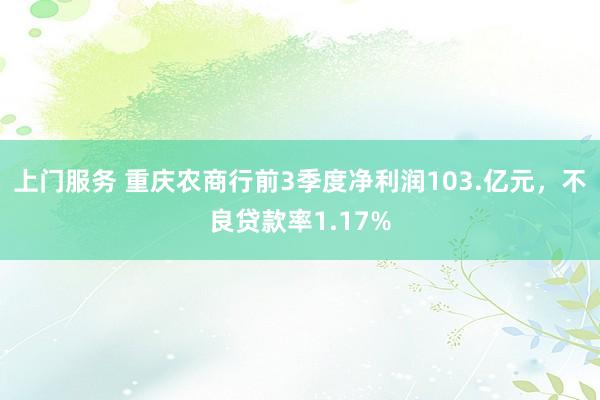 上门服务 重庆农商行前3季度净利润103.亿元，不良贷款率1.17%