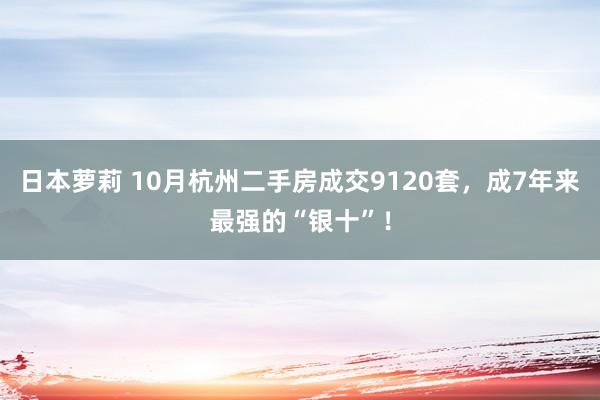 日本萝莉 10月杭州二手房成交9120套，成7年来最强的“银十”！