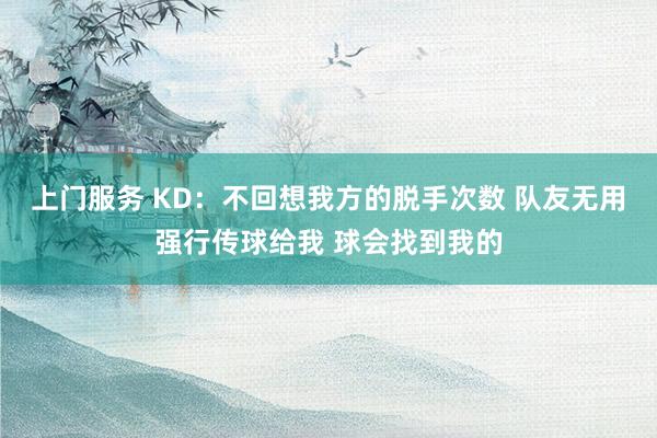 上门服务 KD：不回想我方的脱手次数 队友无用强行传球给我 球会找到我的