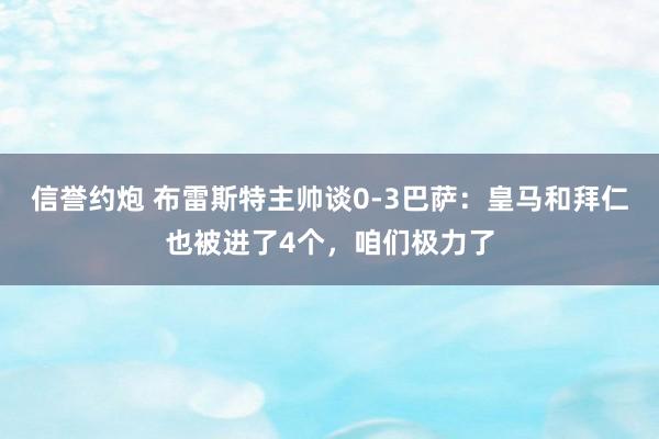 信誉约炮 布雷斯特主帅谈0-3巴萨：皇马和拜仁也被进了4个，咱们极力了