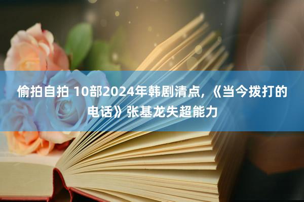 偷拍自拍 10部2024年韩剧清点, 《当今拨打的电话》张基龙失超能力